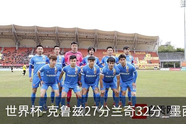 世界杯-克鲁兹27分兰奇32分 墨西哥力克新西兰